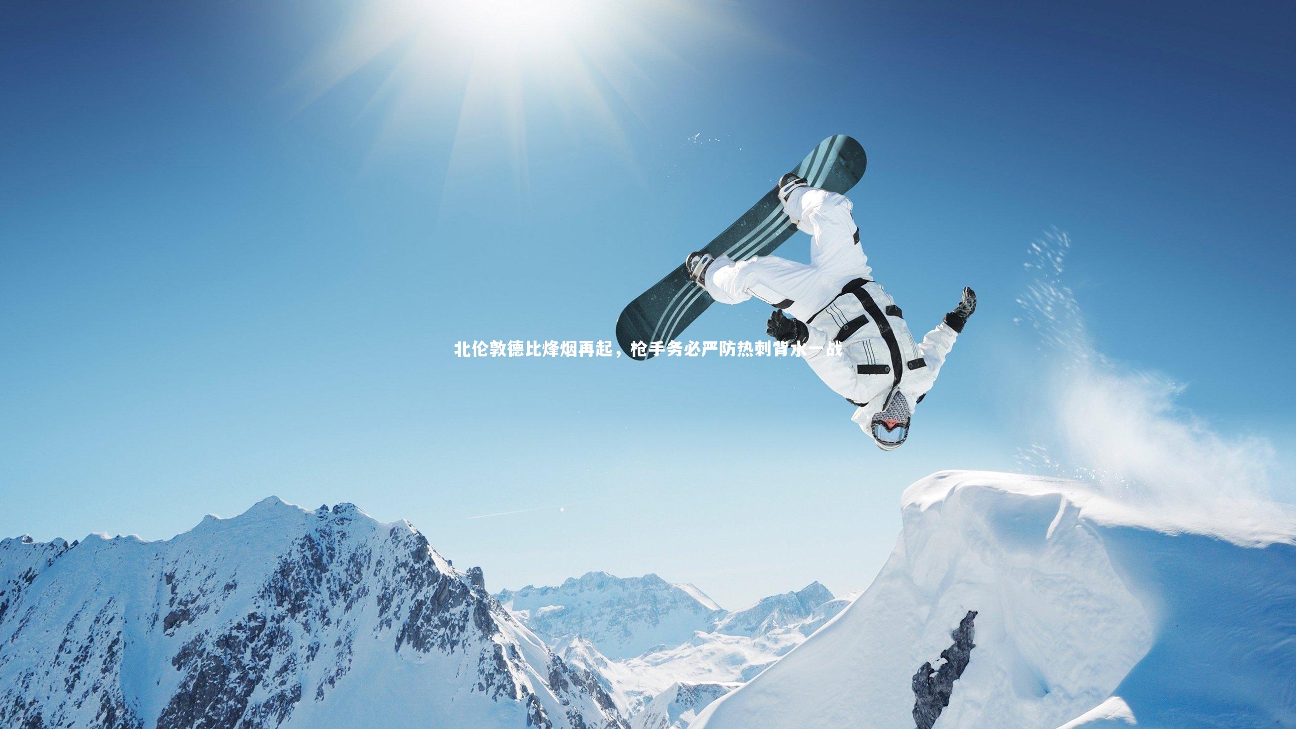 北伦敦德比烽烟再起，枪手务必严防热刺背水一战